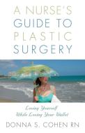 A Nurse's Guide To Plastic Surgery di Cohen RN Donna S. Cohen RN edito da BookLocker.com Inc