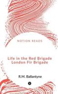 Life in the Red Brigade   London Fire Brigade di George Dodd edito da Notion Press