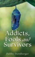 Addicts, Fools and Survivors di Debby Dernberger edito da XULON PR