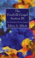 The Fourfold Gospel; Section III di Edwin A. Abbott edito da Wipf and Stock