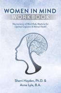 Women in Mind Workbook: Neuroscience of Mind Body Medicine for Optimal Cognitive & Mental Health di Sherri Hayden Ph. D., Anne Lyle B. a. edito da BOOKBABY