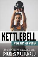 Kettlebell Workouts For Women: Kettlebell Training and Exercise Book di Charles Maldonado edito da SPEEDY PUB LLC