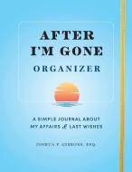 After I'm Gone Organizer: A Simple Journal about My Affairs and Last Wishes di Sourcebooks, Joshua Gibbons edito da SOURCEBOOKS INC