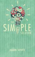 The Simple Solution di Mark White edito da AUTHORHOUSE