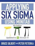 Applying Six Sigma Using Minitab: 4th Edition Updated to Minitab 19 di Bruce Gilbert, Peter B. Peterka edito da LIGHTNING SOURCE INC