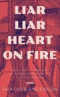 Liar Liar Heart on Fire: How I fell in love with my husband through the lies he told me. di Heather Anderson edito da LIGHTNING SOURCE INC