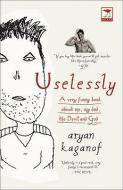 Uselessly: A Very Funny Book about Me, My Dad, the Devil and God di Aryan Kaganof edito da JACANA MEDIA