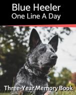 Blue Heeler - One Line a Day: A Three-Year Memory Book to Track Your Dog's Growth di Brightview Journals edito da INDEPENDENTLY PUBLISHED