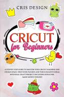 Cricut for Beginners di Cris Design edito da Charlie Creative Lab