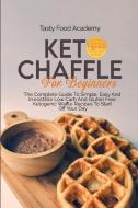 KETO CHAFFLES FOR BEGINNERS: THE COMPLET di TASTY FOOD ACADEMY edito da LIGHTNING SOURCE UK LTD