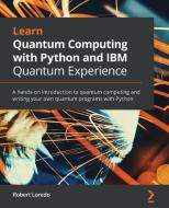 Learn Quantum Computing With Python And Ibm Quantum Experience di Robert Loredo edito da Packt Publishing Limited