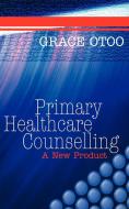 Primary Healthcare Counselling: A New Product di Grace Otoo edito da LEGEND PR LTD