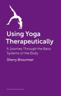 Using Yoga Therapeutically di Sherry Brourman edito da Handspring Publishing Limited