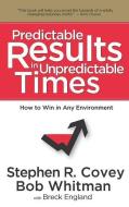 Predictable Results in Unpredictable Times di Stephen R. Covey, Bob Whitman edito da FRANKLIN COVEY