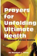 Prayers for Unfolding Ultimate Health: Principles of Divine Healing di Marshall L. Davis edito da LIGHTNING SOURCE INC