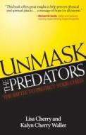 Unmask the Predators: The Battle to Protect Your Child di Lisa Cherry, Kalyn Cherry-Waller edito da Destiny Image Incorporated