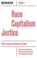 Race Capitalism Justice di Walter Johnson, Robin D. G. Kelley, Manisha Sinha, Donna Murch, Peniel Joseph edito da Boston Review/Boston Critic Inc.