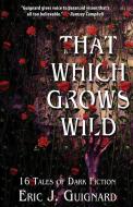 That Which Grows Wild di Eric J. Guignard edito da Harper Day Books