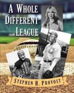 A Whole Different League di Stephen H. Provost edito da BOOKBABY