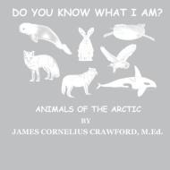 DO YOU KNOW WHAT I AM : ANIMALS OF THE A di JAME CRAWFORD M.ED. edito da LIGHTNING SOURCE UK LTD