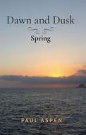 Dawn and Dusk: Spring di Paul Aspen edito da Createspace Independent Publishing Platform