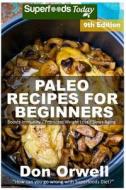 Paleo Recipes for Beginners: 245+ Recipes of Quick & Easy Cooking, Paleo Cookbook for Beginners, Gluten Free Cooking, Wheat Free, Paleo Cooking for di Don Orwell edito da Createspace Independent Publishing Platform