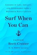 Surf When You Can: Lessons in Life, Loyalty, and Leadership from a Maverick Navy Captain di Brett Crozier edito da ATRIA