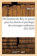 Declaration Du Roy, Et Arrests Pour Les Droicts Et Privileges Des Messagers Ordinaires di Henri III edito da HACHETTE LIVRE