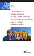 La réprobation de l'Allemagne ou les vraies raisons du nouveau ressentiment anti-allemand di Arno Münster edito da Editions L'Harmattan