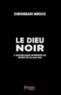 Le Dieu Noir: L'Anthologie Interdite Au Moins de 50.000 ANS di Dibombari Mbock edito da Kiyikaat Editions