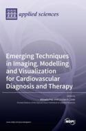 Emerging Techniques in Imaging, Modelling and Visualization for Cardiovascular Diagnosis and Therapy edito da MDPI AG