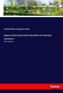 Report of the Senate Select Committee on Interstate Commerce di United States Congress Senate edito da hansebooks