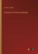 Dictionary of American Biography di Francis S. Drake edito da Outlook Verlag