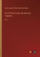 Life of Edwin Forrest, the American Tragedian di Horatio Alger, William Rounseville Alger edito da Outlook Verlag
