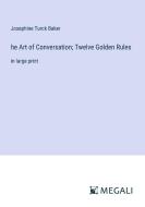 he Art of Conversation; Twelve Golden Rules di Josephine Turck Baker edito da Megali Verlag