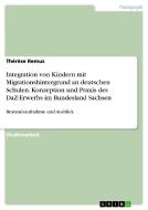 Integration Von Kindern Mit Migrationshintergrund An Deutschen Schulen di Therese Remus edito da Grin Publishing