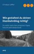 Wie gestaltest du deinen Eisenbahnblog richtig? di Christian Löffler edito da Books on Demand
