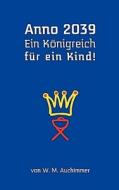 Anno 2039 - Ein Königreich für ein Kind! di W. M. Auchimmer edito da Books on Demand
