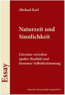 Naturzeit und Sinnlichkeit. Literatur zwischen opaker Realität und humaner Selbstbestimmung di Michael Karl edito da Deutscher Wissenschafts V