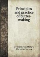 Principles And Practice Of Butter-making di George Lewis McKay, Christian Larsen edito da Book On Demand Ltd.