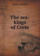 The Sea-kings Of Crete di Professor James Baikie edito da Book On Demand Ltd.