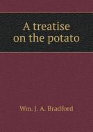 A Treatise On The Potato di Wm J a Bradford edito da Book On Demand Ltd.