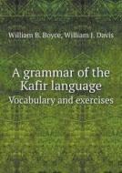 A Grammar Of The Kafir Language Vocabulary And Exercises di William J Davis, William B Boyce edito da Book On Demand Ltd.