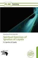 Spiritual Exercises of Ignatius of Loyola edito da Placpublishing