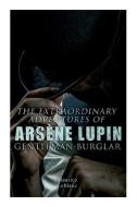 The Extraordinary Adventures Of Arsene Lupin, Gentleman-Burglar di Leblanc Maurice Leblanc edito da E-artnow