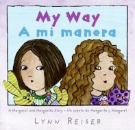 My Way/A Mi Manera: A Margaret and Margarita Story / Un Cuento de Margarita y Margaret di Lynn Reiser edito da RAYO