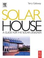 Solar House: A Guide for the Solar Designer di Terry Galloway edito da Architectural Press