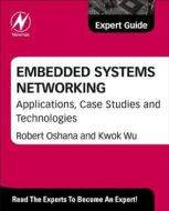 Embedded Systems Networking: Applications, Case Studies and Technologies di Robert Oshana, Kwok Wu edito da Newnes