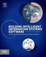Building Intelligent Information Systems Software: Introducing the Unit Modeler Development Technology di Thomas D. Feigenbaum edito da MORGAN KAUFMANN PUBL INC