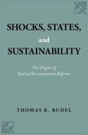Shocks, States, and Sustainability: The Origins of Radical Environmental Reforms di Thomas K. Rudel edito da OXFORD UNIV PR